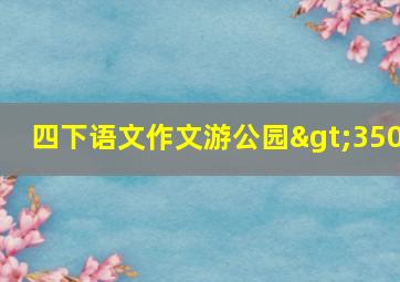 四下语文作文游公园>350